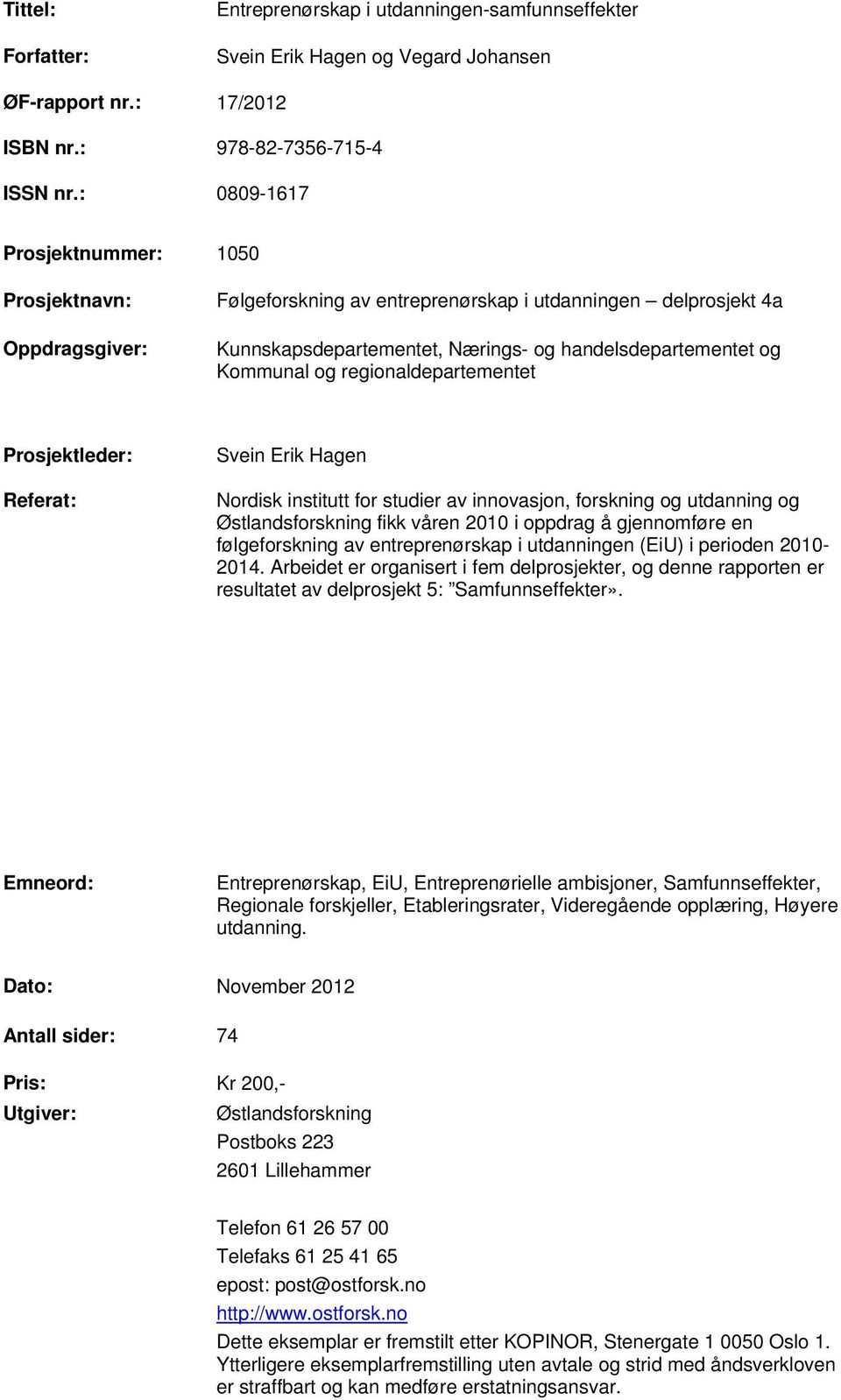 regionaldepartementet Prosjektleder: Referat: Svein Erik Hagen Nordisk institutt for studier av innovasjon, forskning og utdanning og Østlandsforskning fikk våren 2010 i oppdrag å gjennomføre en