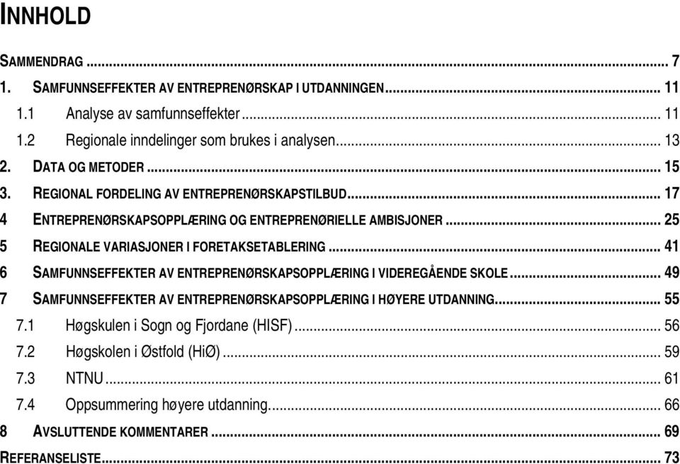 .. 25 5 REGIONALE VARIASJONER I FORETAKSETABLERING... 41 6 SAMFUNNSEFFEKTER AV ENTREPRENØRSKAPSOPPLÆRING I VIDEREGÅENDE SKOLE.