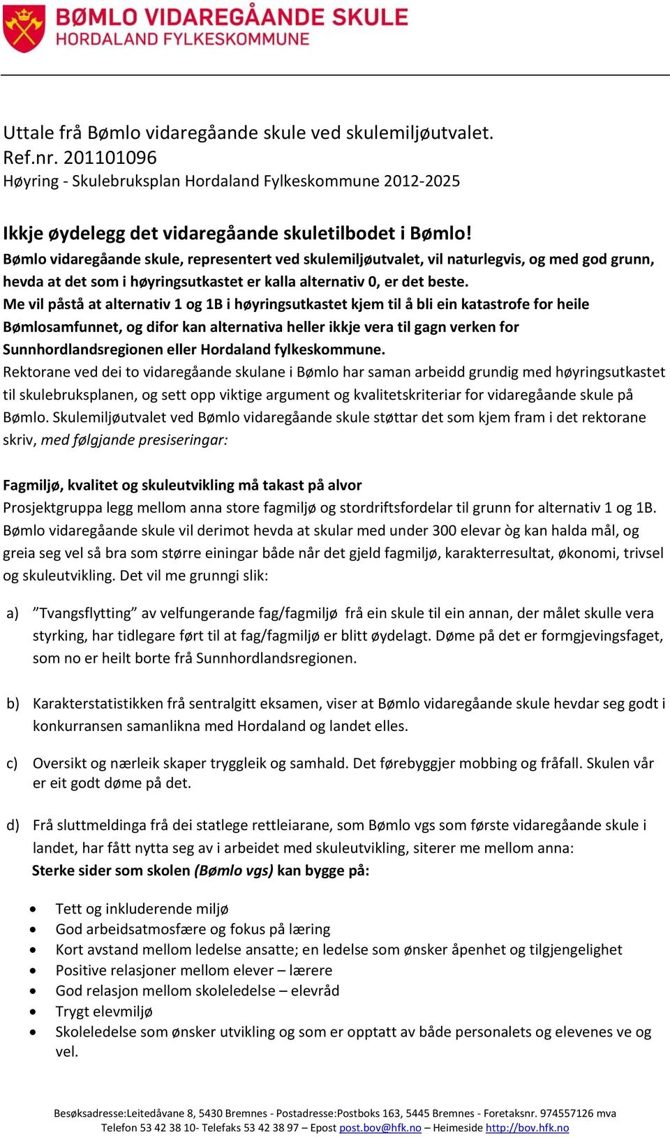 Me vil påstå at alternativ 1 og 1B i høyringsutkastet kjem til å bli ein katastrofe for heile Bømlosamfunnet, og difor kan alternativa heller ikkje vera til gagn verken for Sunnhordlandsregionen