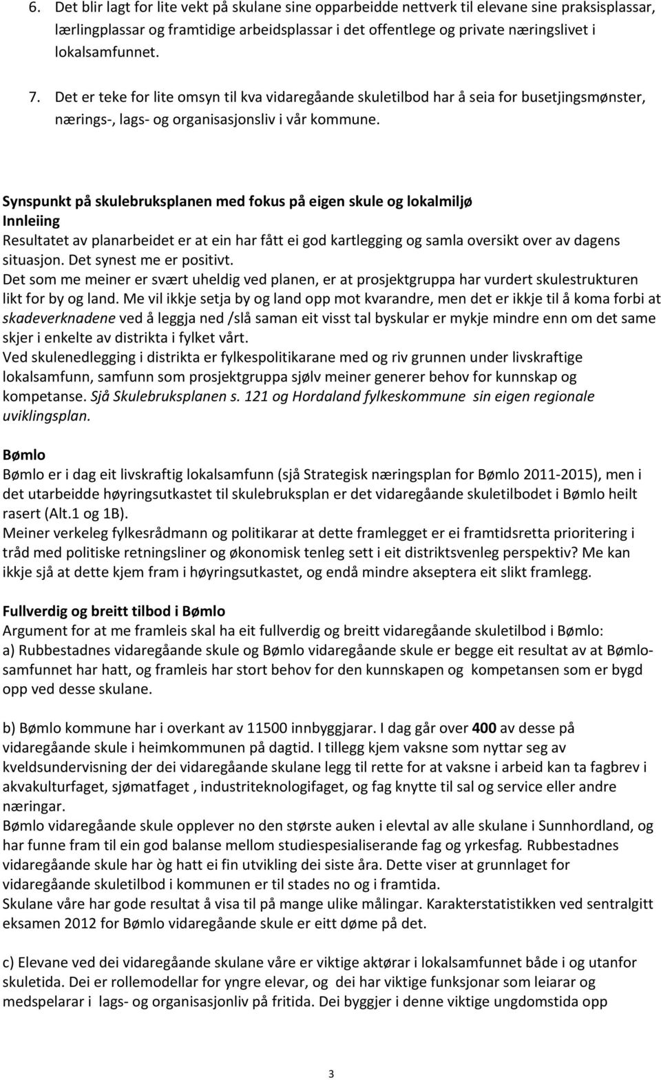 Synspunkt på skulebruksplanen med fokus på eigen skule og lokalmiljø Innleiing Resultatet av planarbeidet er at ein har fått ei god kartlegging og samla oversikt over av dagens situasjon.