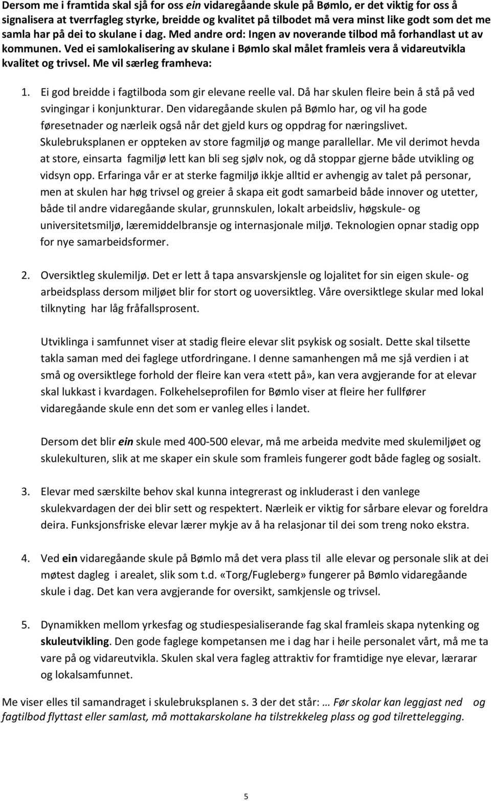 Ved ei samlokalisering av skulane i Bømlo skal målet framleis vera å vidareutvikla kvalitet og trivsel. Me vil særleg framheva: 1. Ei god breidde i fagtilboda som gir elevane reelle val.