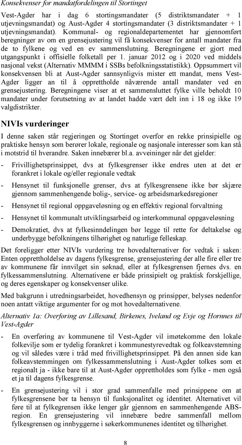 Beregningene er gjort med utgangspunkt i offisielle folketall per 1. januar 2012 og i 2020 ved middels nasjonal vekst (Alternativ MMMM i SSBs befolkningsstatistikk).