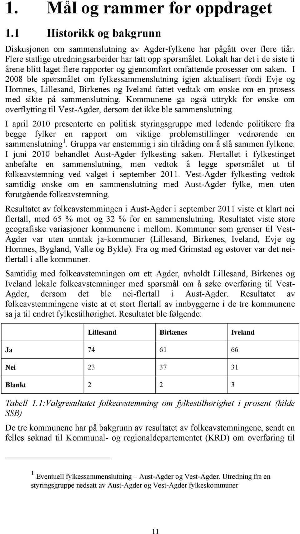 I 2008 ble spørsmålet om fylkessammenslutning igjen aktualisert fordi Evje og Hornnes, Lillesand, Birkenes og Iveland fattet vedtak om ønske om en prosess med sikte på sammenslutning.