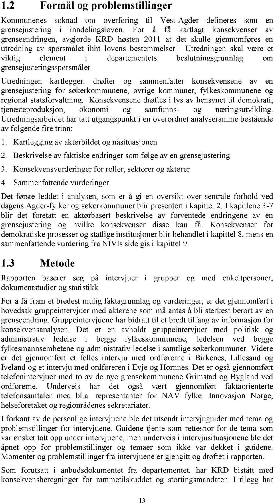 Utredningen skal være et viktig element i departementets beslutningsgrunnlag om grensejusteringsspørsmålet.