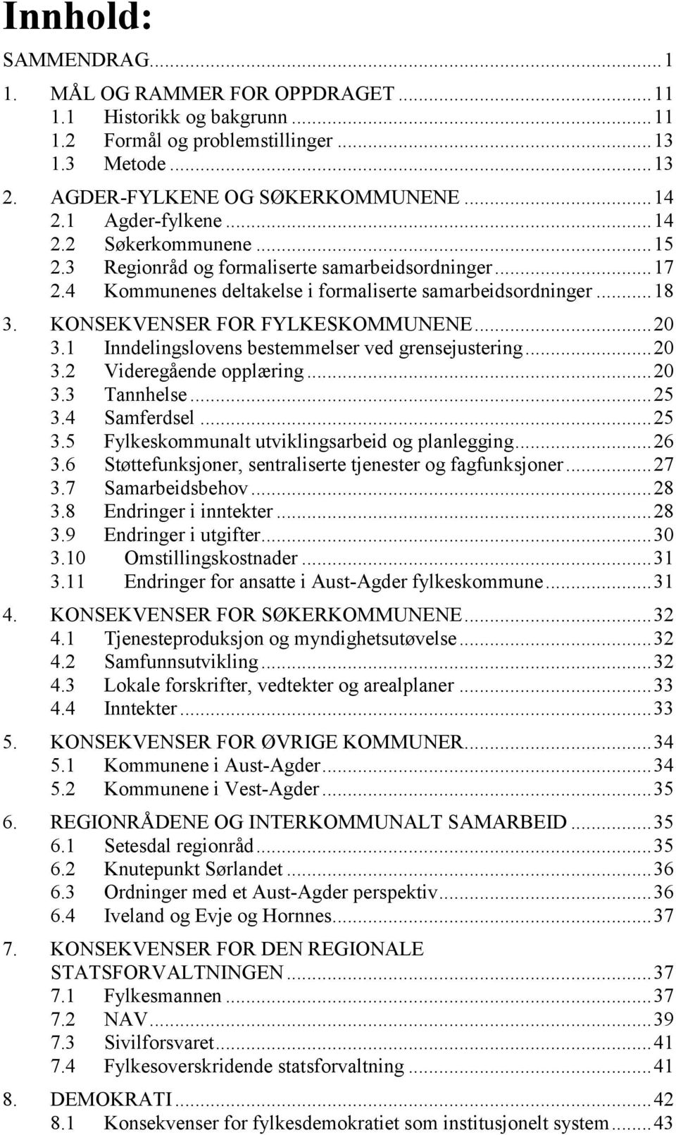 KONSEKVENSER FOR FYLKESKOMMUNENE... 20 3.1 Inndelingslovens bestemmelser ved grensejustering... 20 3.2 Videregående opplæring... 20 3.3 Tannhelse... 25 3.