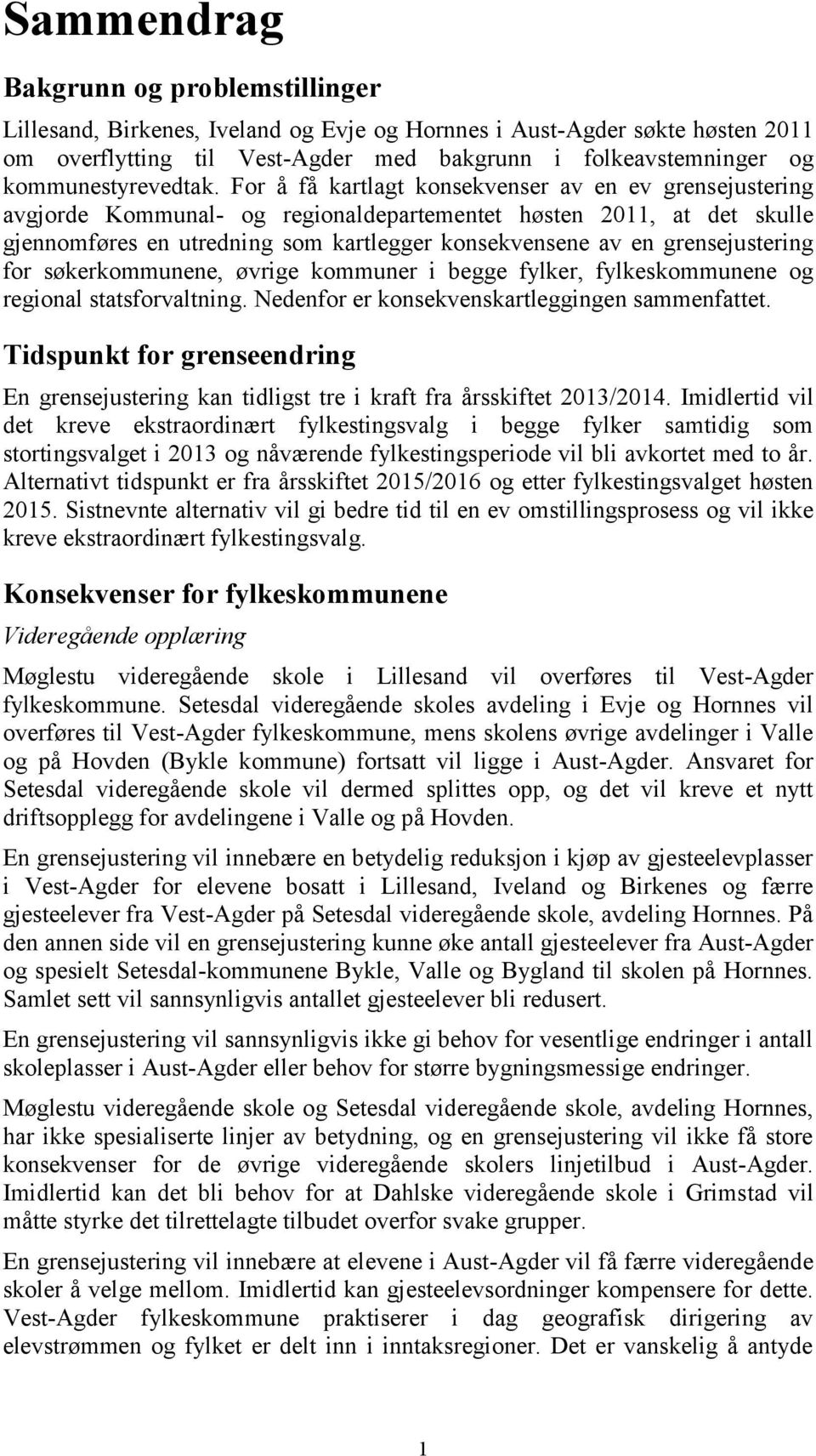 For å få kartlagt konsekvenser av en ev grensejustering avgjorde Kommunal- og regionaldepartementet høsten 2011, at det skulle gjennomføres en utredning som kartlegger konsekvensene av en