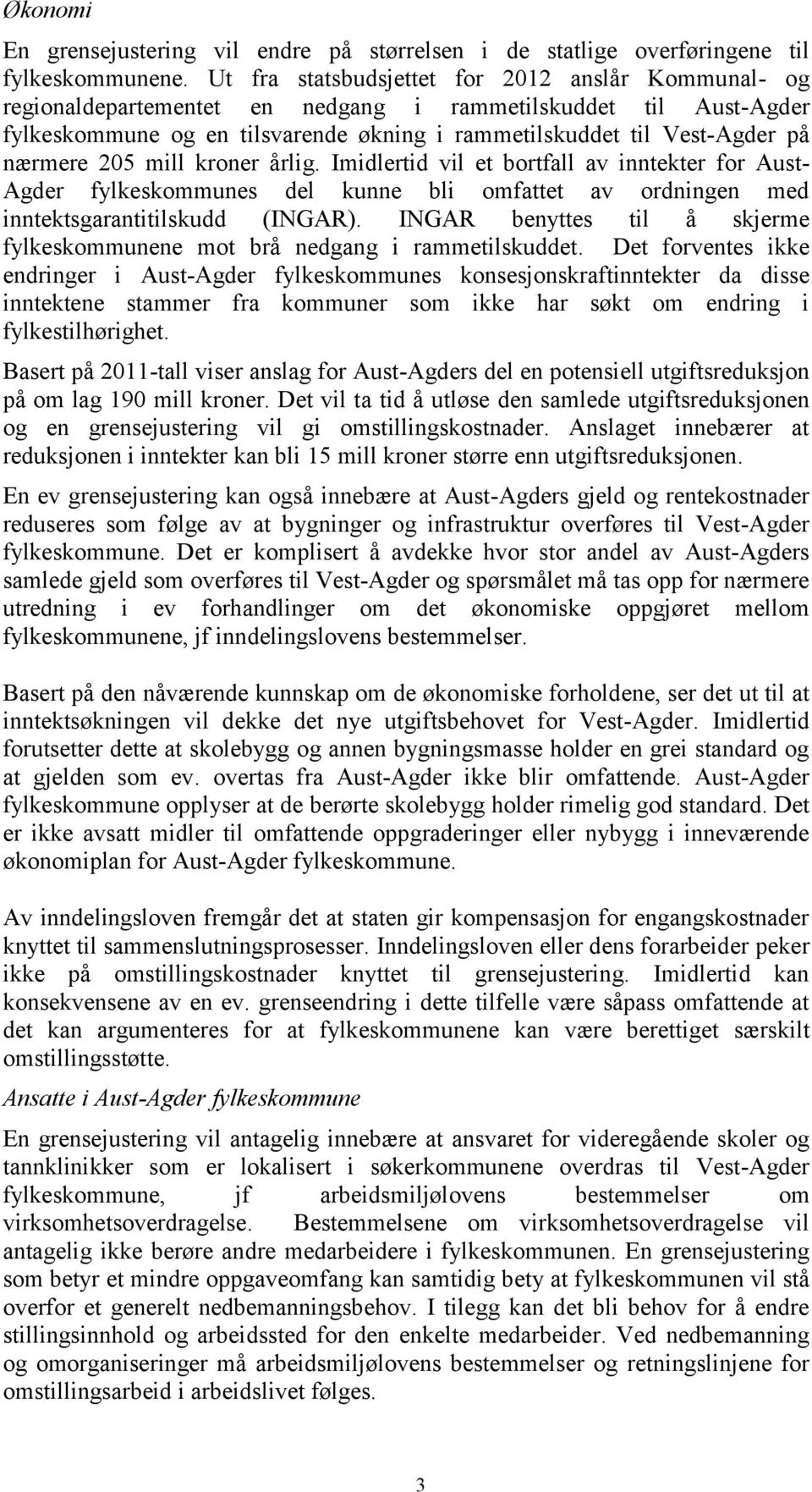 nærmere 205 mill kroner årlig. Imidlertid vil et bortfall av inntekter for Aust- Agder fylkeskommunes del kunne bli omfattet av ordningen med inntektsgarantitilskudd (INGAR).