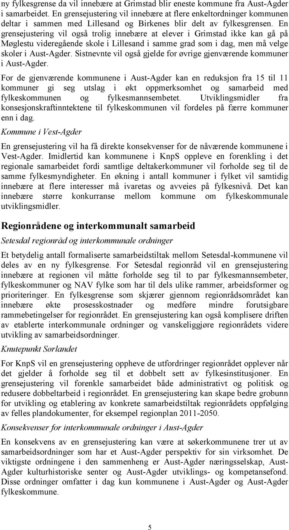 En grensejustering vil også trolig innebære at elever i Grimstad ikke kan gå på Møglestu videregående skole i Lillesand i samme grad som i dag, men må velge skoler i Aust-Agder.