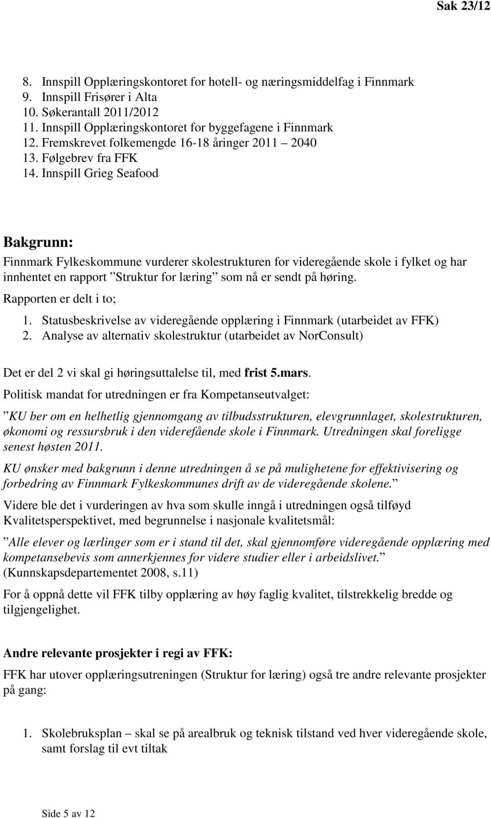 Innspill Grieg Seafood Bakgrunn: Finnmark Fylkeskommune vurderer skolestrukturen for videregående skole i fylket og har innhentet en rapport Struktur for læring som nå er sendt på høring.