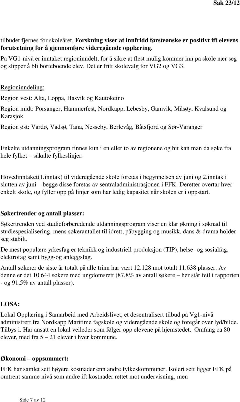 Regioninndeling: Region vest: Alta, Loppa, Hasvik og Kautokeino Region midt: Porsanger, Hammerfest, Nordkapp, Lebesby, Gamvik, Måsøy, Kvalsund og Karasjok Region øst: Vardø, Vadsø, Tana, Nesseby,