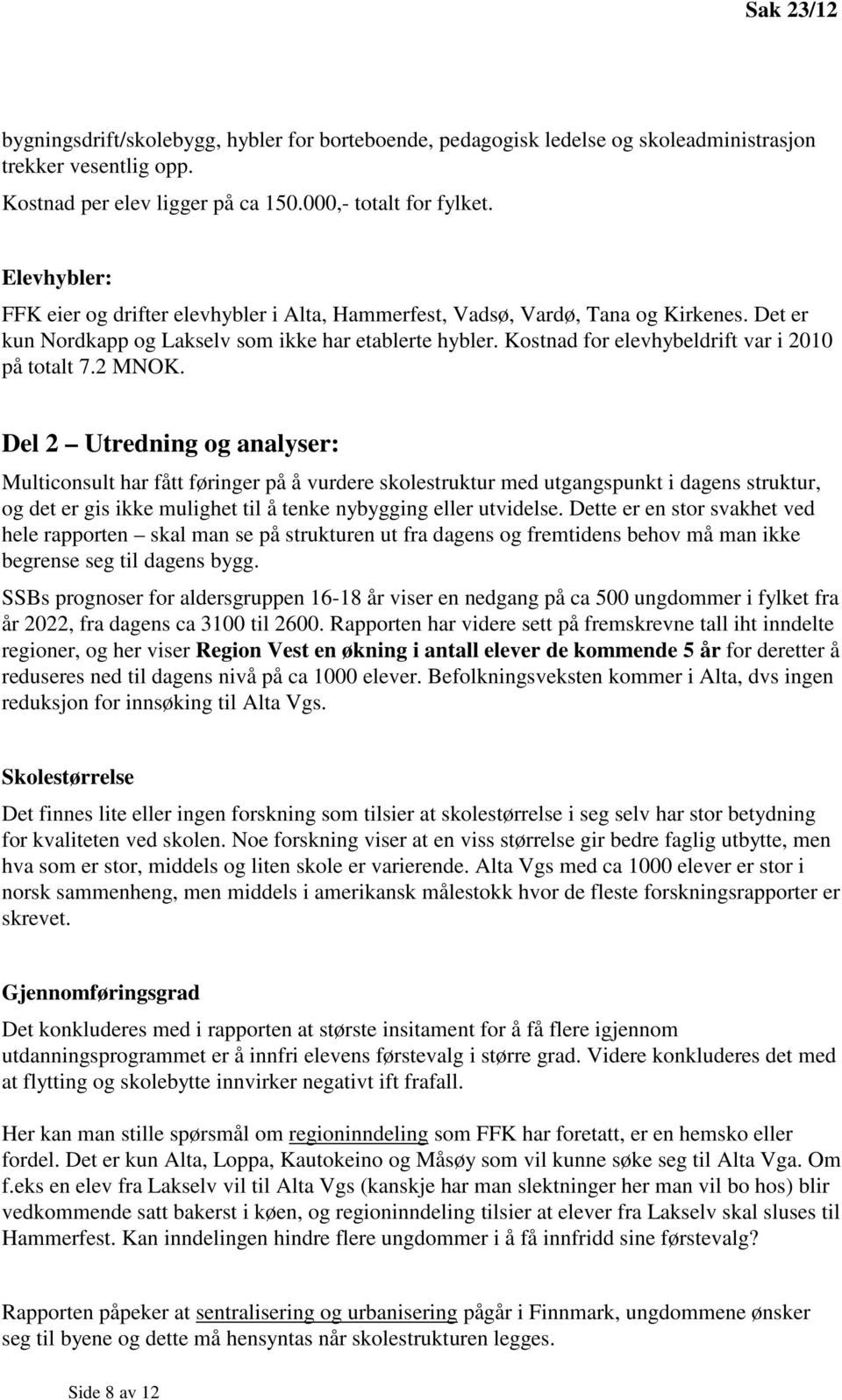 Kostnad for elevhybeldrift var i 2010 på totalt 7.2 MNOK.