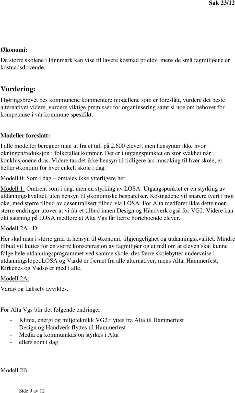 kompetanse i vår kommune spesifikt. Modeller foreslått: I alle modeller beregner man ut fra et tall på 2.600 elever, men hensyntar ikke hvor økningen/reduksjon i folketallet kommer.