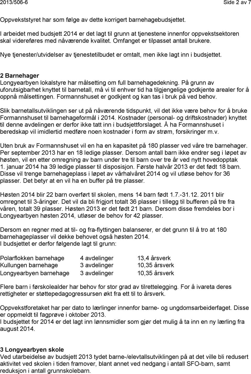 Nye tjenester/utvidelser av tjenestetilbudet er omtalt, men ikke lagt inn i budsjettet. 2 Barnehager Longyearbyen lokalstyre har målsetting om full barnehagedekning.