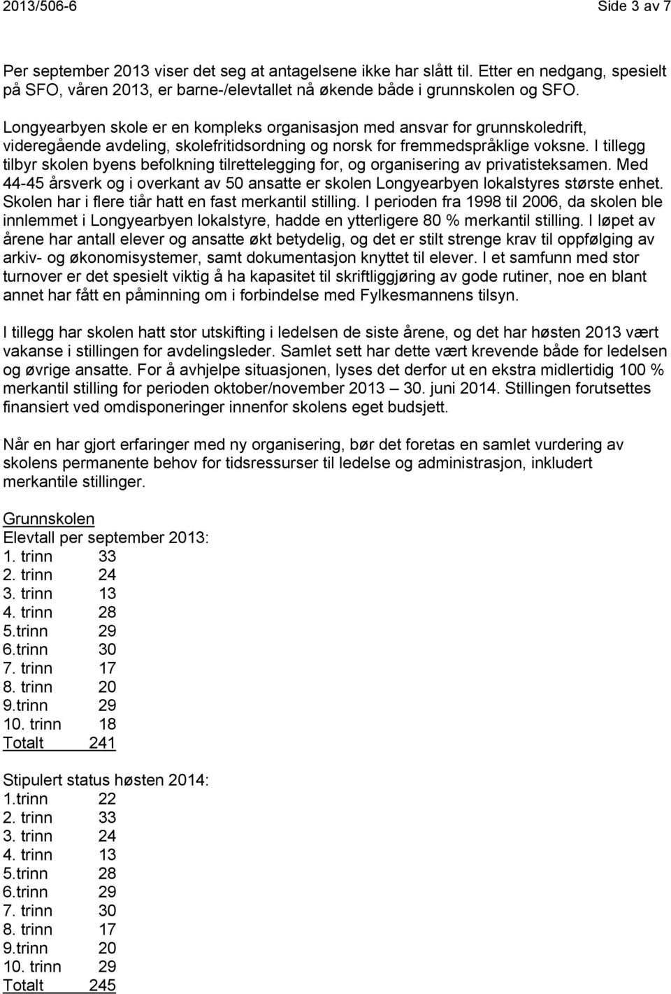 I tillegg tilbyr skolen byens befolkning tilrettelegging for, og organisering av privatisteksamen. Med 44-45 årsverk og i overkant av 50 ansatte er skolen Longyearbyen lokalstyres største enhet.