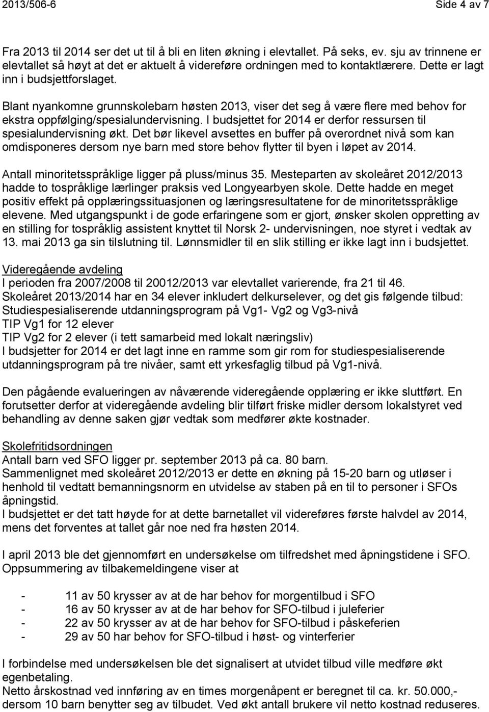 Blant nyankomne grunnskolebarn høsten 2013, viser det seg å være flere med behov for ekstra oppfølging/spesialundervisning. I budsjettet for 2014 er derfor ressursen til spesialundervisning økt.