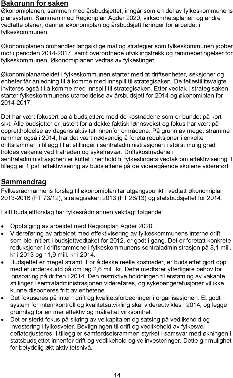 Økonomiplanen omhandler langsiktige mål og strategier som fylkeskommunen jobber mot i perioden 2014-2017, samt overordnede utviklingstrekk og rammebetingelser for fylkeskommunen.