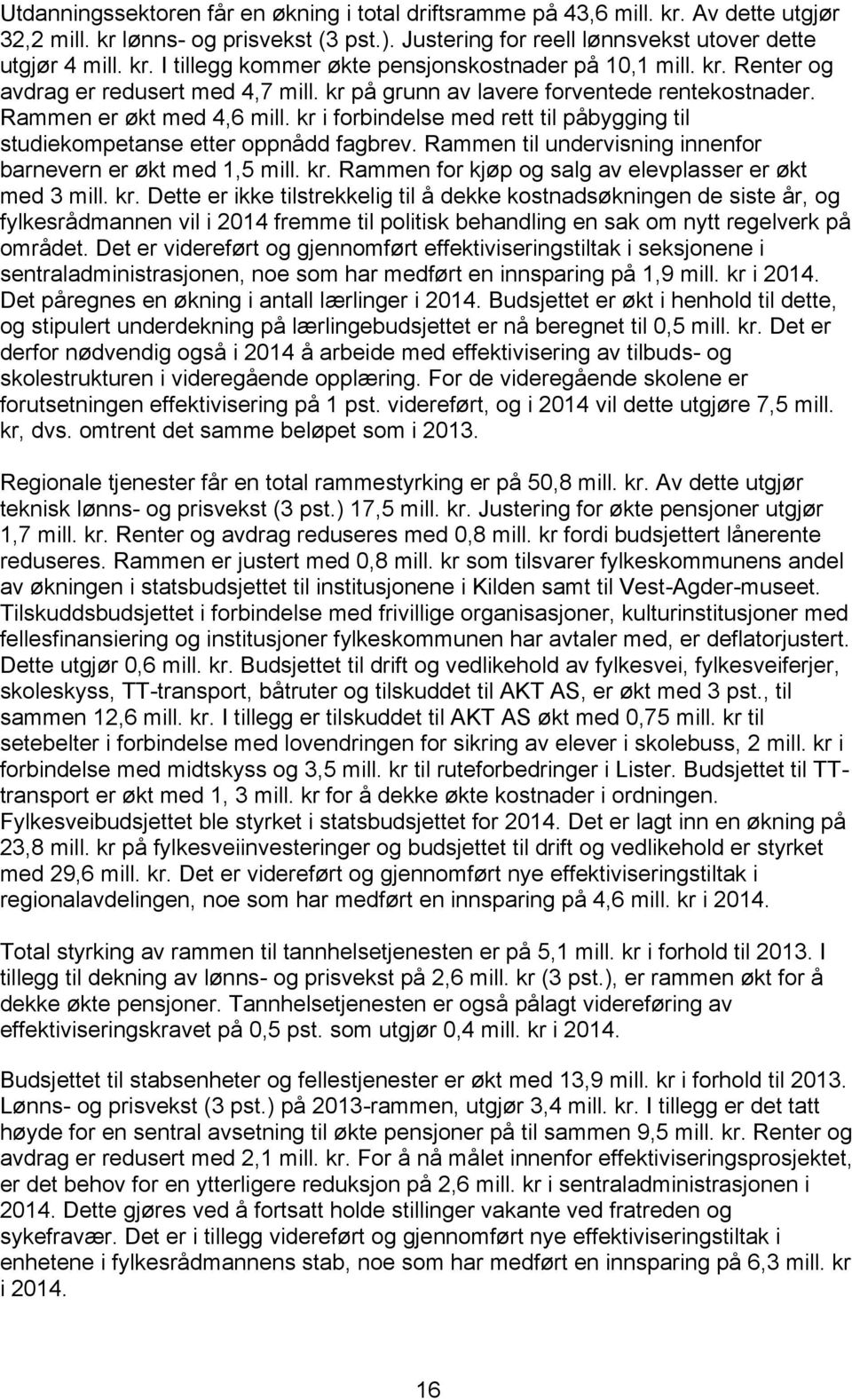 kr i forbindelse med rett til påbygging til studiekompetanse etter oppnådd fagbrev. Rammen til undervisning innenfor barnevern er økt med 1,5 mill. kr.