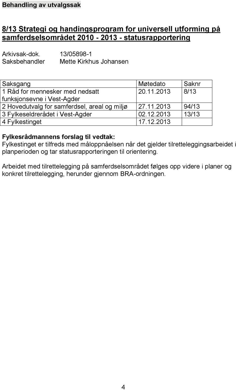 2013 8/13 funksjonsevne i Vest-Agder 2 Hovedutvalg for samferdsel, areal og miljø 27.11.2013 94/13 3 Fylkeseldrerådet i Vest-Agder 02.12.