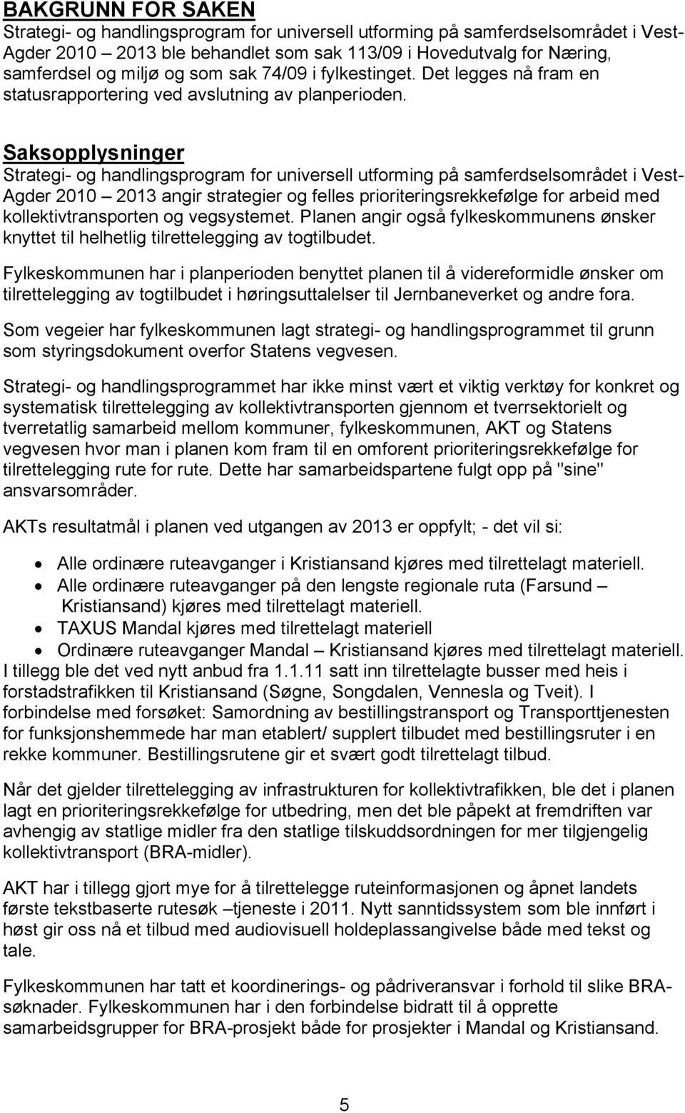 Saksopplysninger Strategi- og handlingsprogram for universell utforming på samferdselsområdet i Vest- Agder 2010 2013 angir strategier og felles prioriteringsrekkefølge for arbeid med