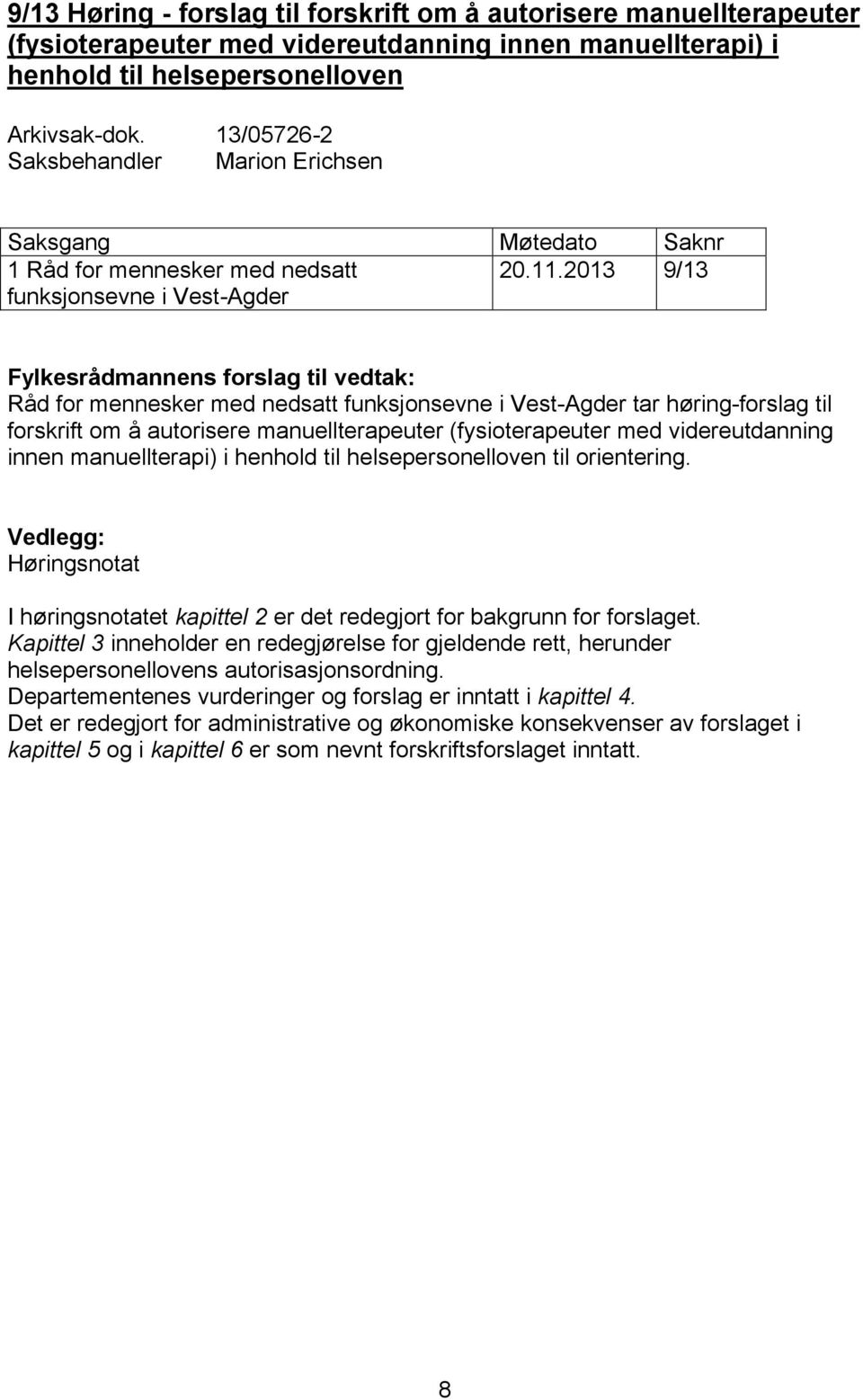 2013 9/13 funksjonsevne i Vest-Agder Fylkesrådmannens forslag til vedtak: Råd for mennesker med nedsatt funksjonsevne i Vest-Agder tar høring-forslag til forskrift om å autorisere manuellterapeuter