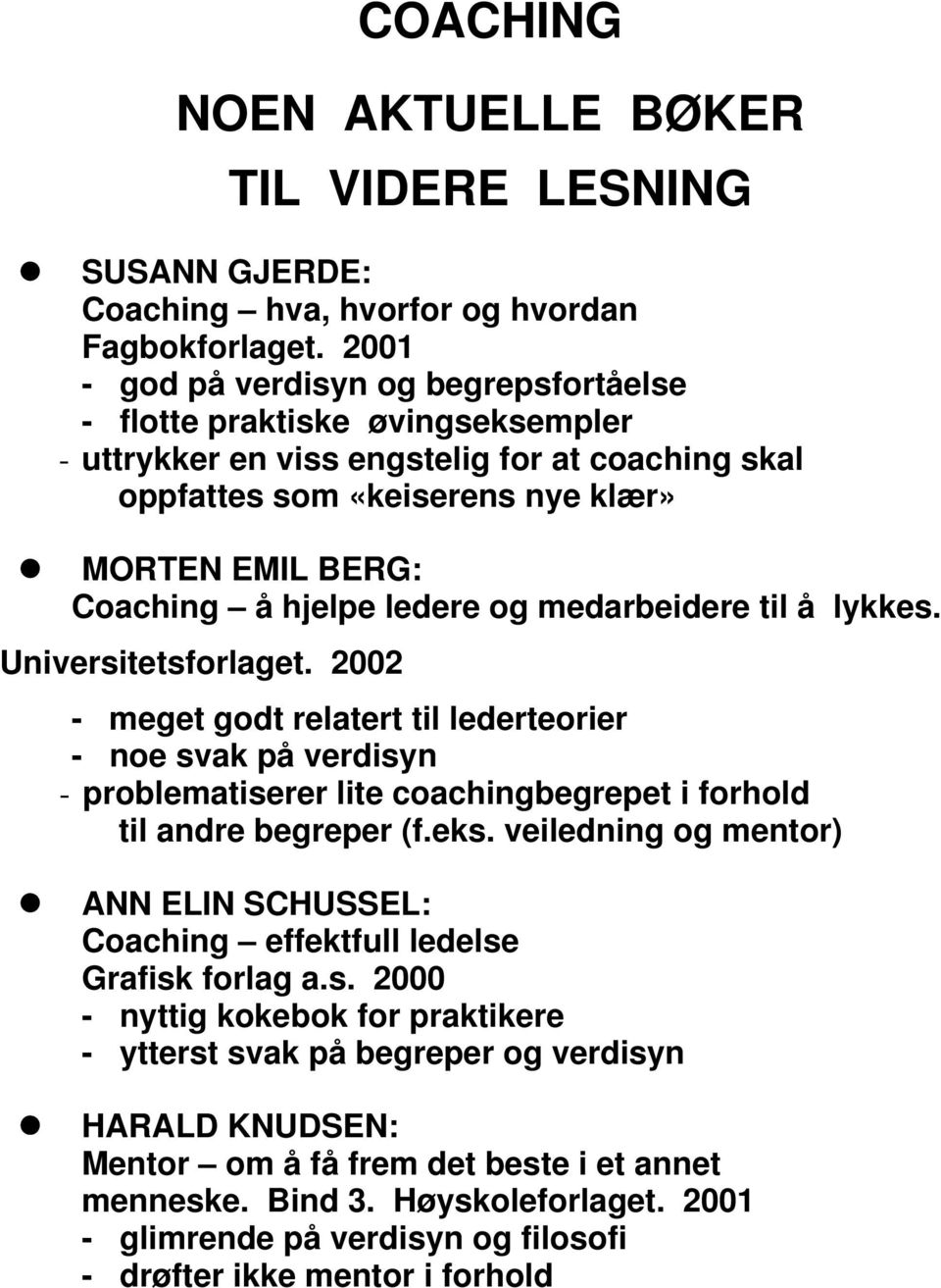 ledere og medarbeidere til å lykkes. Universitetsforlaget. 2002 - meget godt relatert til lederteorier - noe svak på verdisyn - problematiserer lite coachingbegrepet i forhold til andre begreper (f.