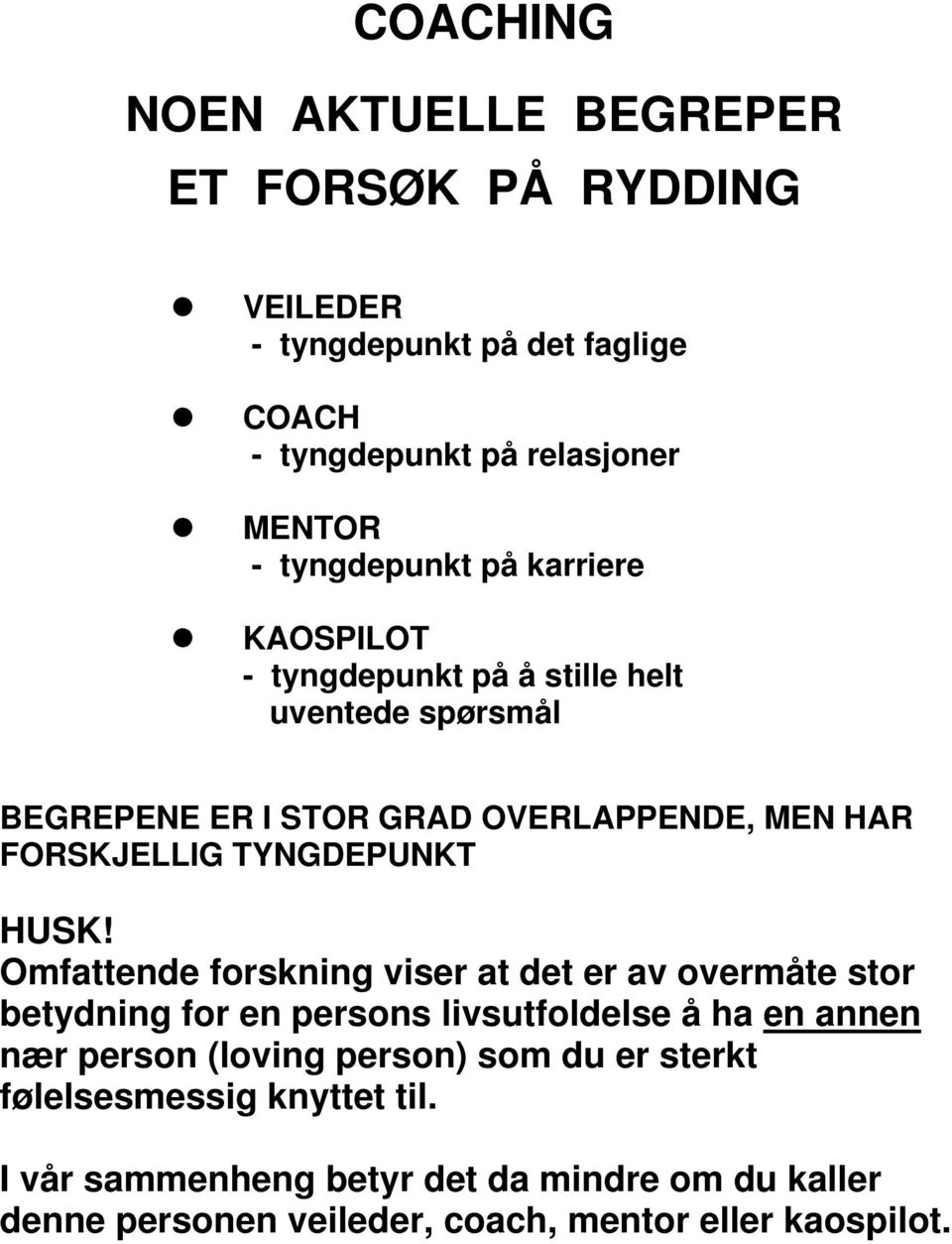 HUSK! Omfattende forskning viser at det er av overmåte stor betydning for en persons livsutfoldelse å ha en annen nær person (loving person)