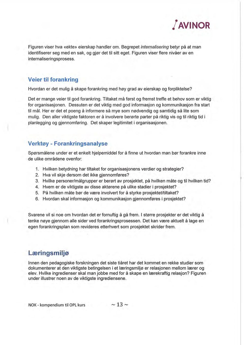 Tiltaket må først og fremst treffe et behov som er viktig for organisasjonen. Dessuten er det viktig med god informasjon og kommunikasjon fra start til mål.