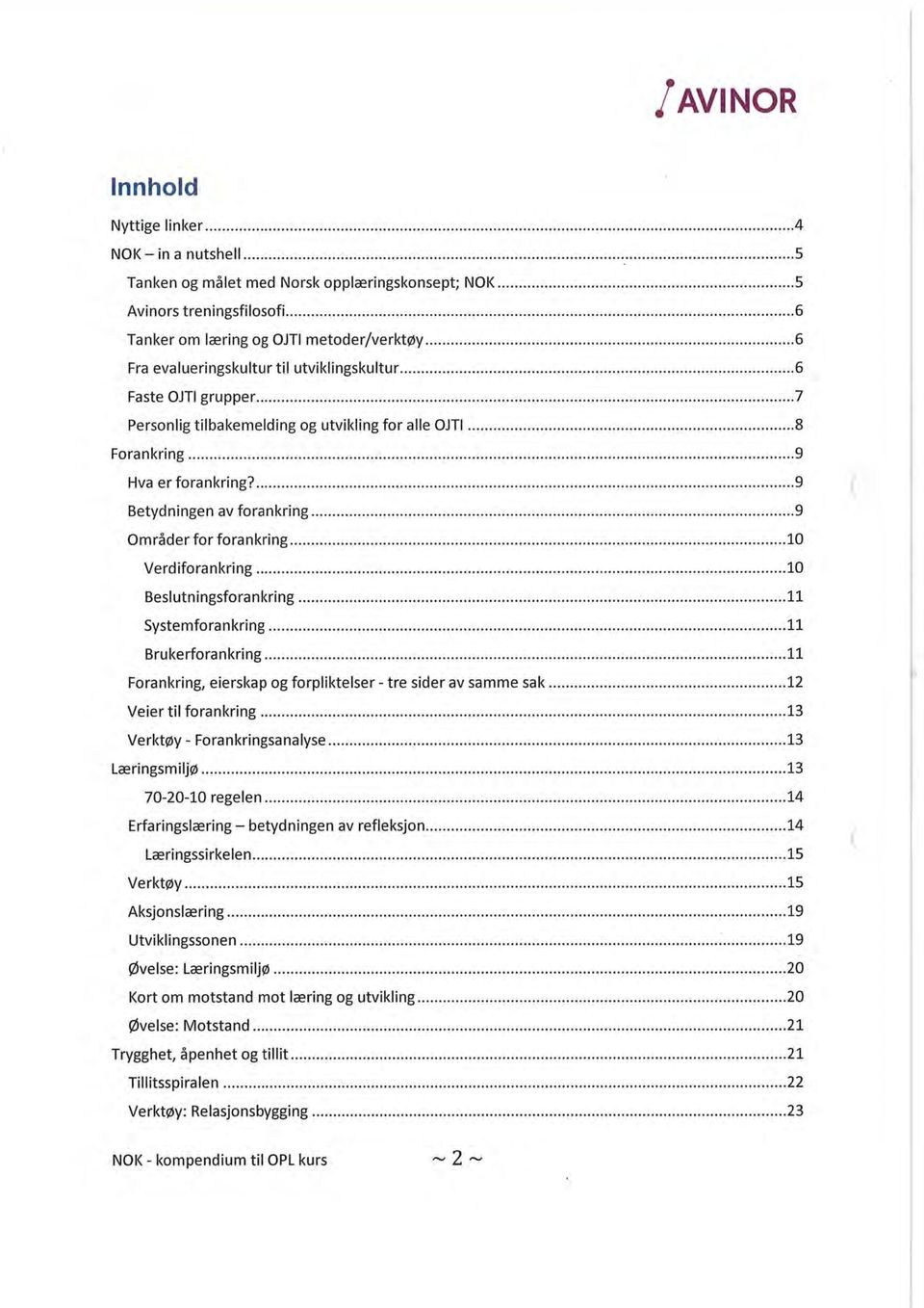 .. 9 Områder for forankring... 10 Verdiforankring... 10 Beslutningsforankring... 11 Systemforankring... 11 Brukerforankring... 11 Forankring, eierskap og forpliktelser - tre sider av samme sak.