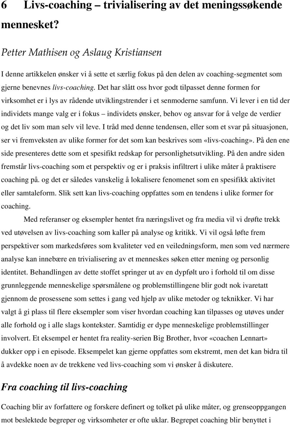 Det har slått oss hvor godt tilpasset denne formen for virksomhet er i lys av rådende utviklingstrender i et senmoderne samfunn.