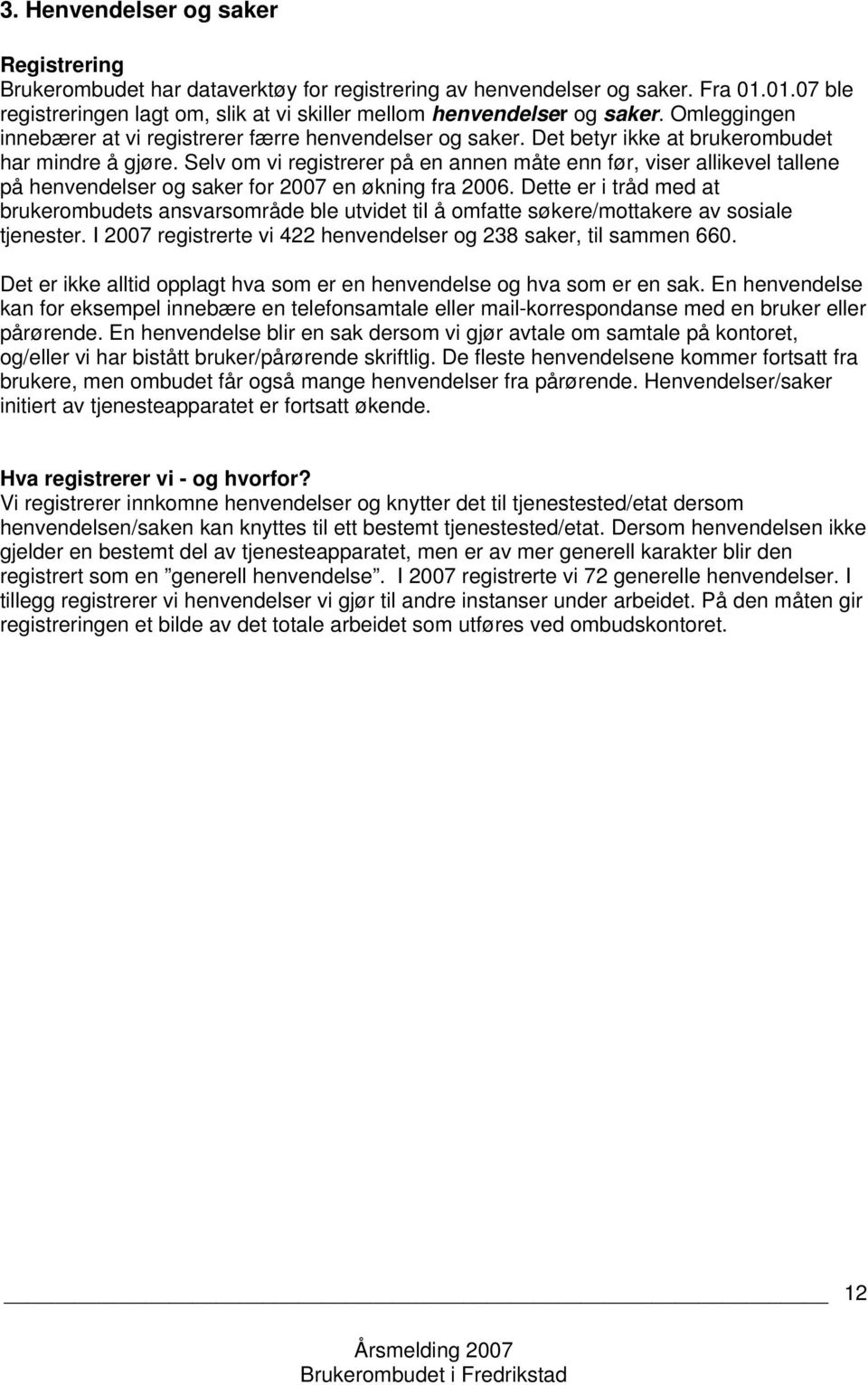 Selv om vi registrerer på en annen måte enn før, viser allikevel tallene på henvendelser og saker for 2007 en økning fra 2006.