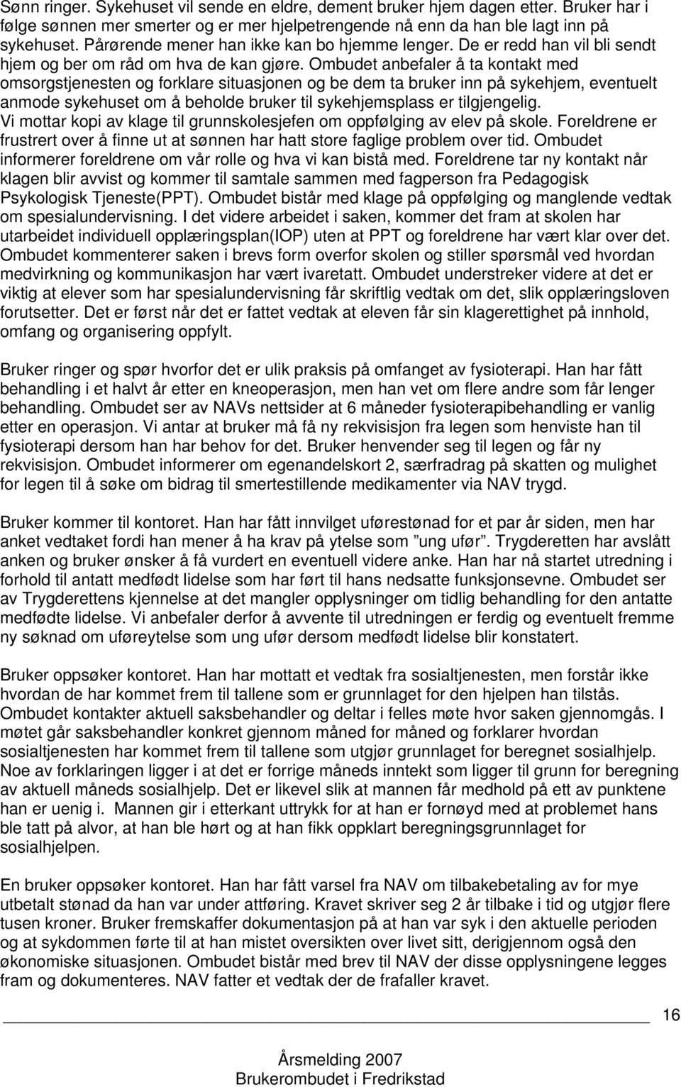 Ombudet anbefaler å ta kontakt med omsorgstjenesten og forklare situasjonen og be dem ta bruker inn på sykehjem, eventuelt anmode sykehuset om å beholde bruker til sykehjemsplass er tilgjengelig.