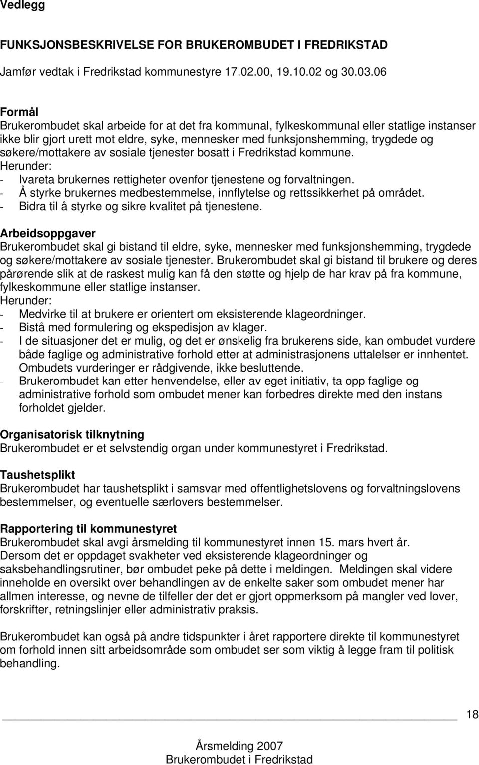 søkere/mottakere av sosiale tjenester bosatt i Fredrikstad kommune. Herunder: - Ivareta brukernes rettigheter ovenfor tjenestene og forvaltningen.