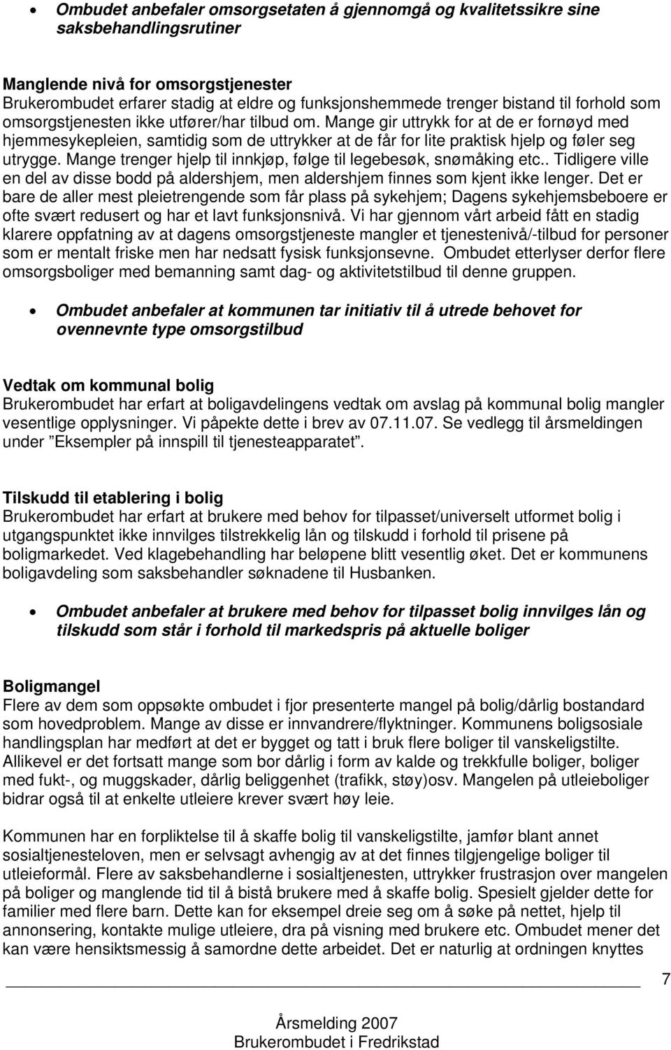 Mange gir uttrykk for at de er fornøyd med hjemmesykepleien, samtidig som de uttrykker at de får for lite praktisk hjelp og føler seg utrygge.