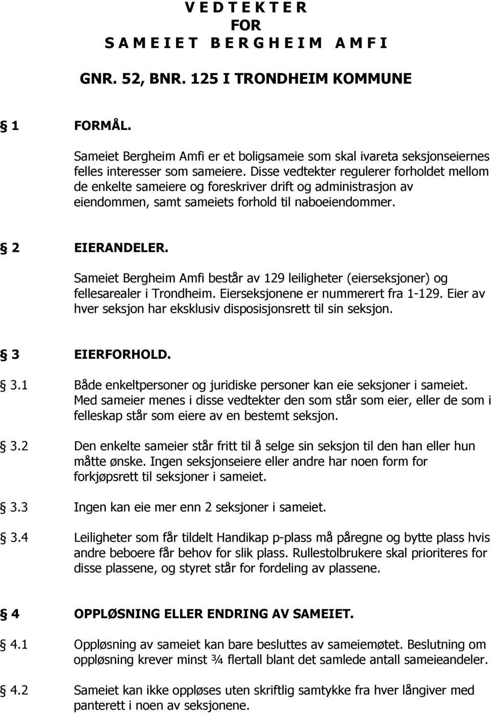 Disse vedtekter regulerer forholdet mellom de enkelte sameiere og foreskriver drift og administrasjon av eiendommen, samt sameiets forhold til naboeiendommer. 2 EIERANDELER.