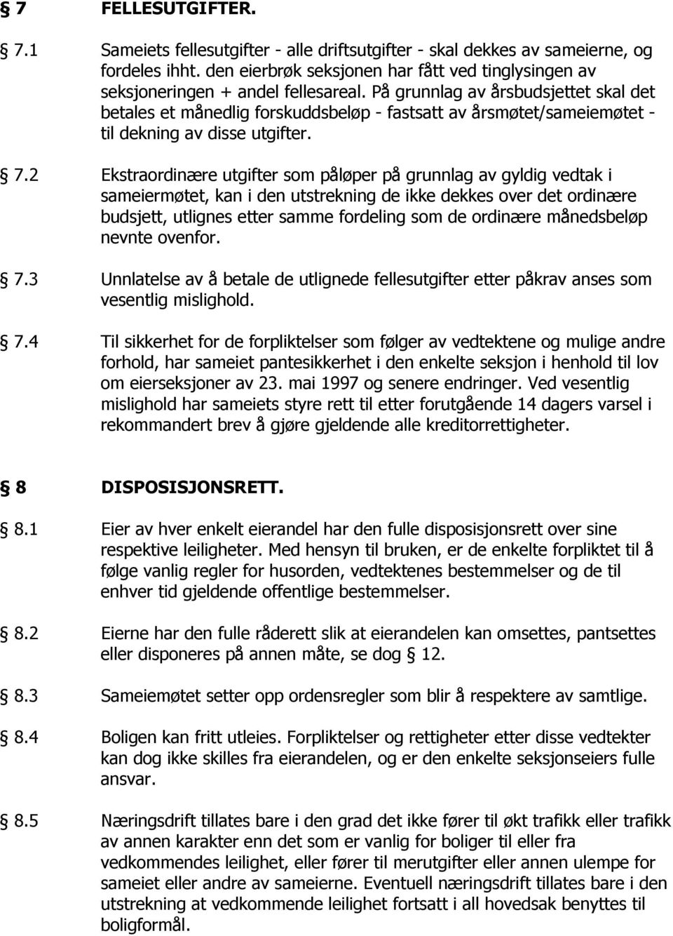 På grunnlag av årsbudsjettet skal det betales et månedlig forskuddsbeløp - fastsatt av årsmøtet/sameiemøtet - til dekning av disse utgifter. 7.