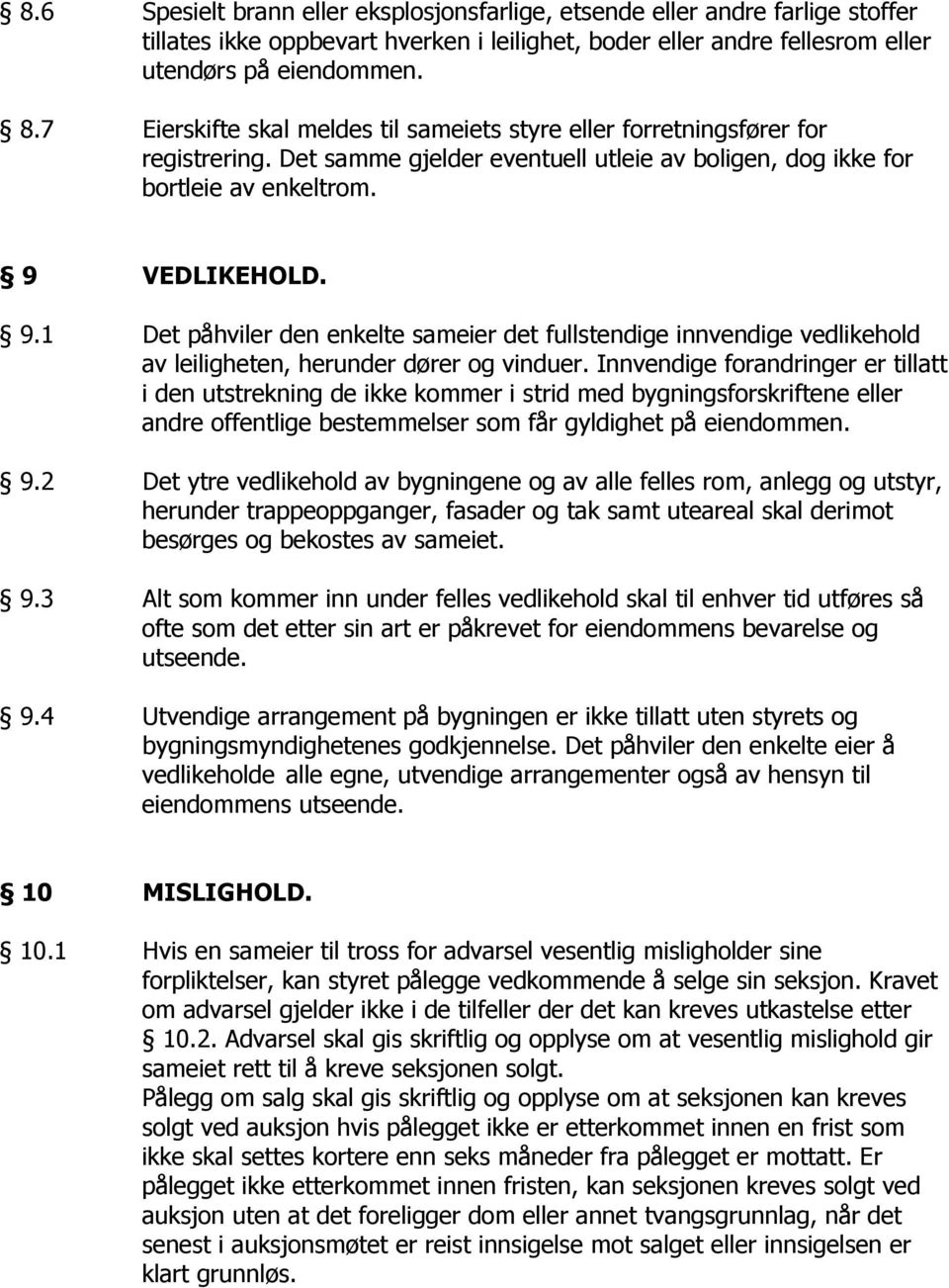 VEDLIKEHOLD. 9.1 Det påhviler den enkelte sameier det fullstendige innvendige vedlikehold av leiligheten, herunder dører og vinduer.