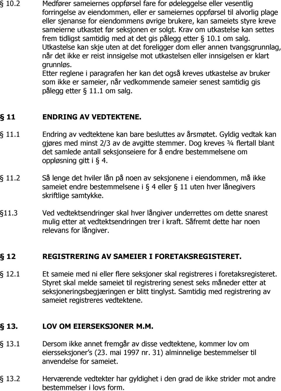 Utkastelse kan skje uten at det foreligger dom eller annen tvangsgrunnlag, når det ikke er reist innsigelse mot utkastelsen eller innsigelsen er klart grunnløs.