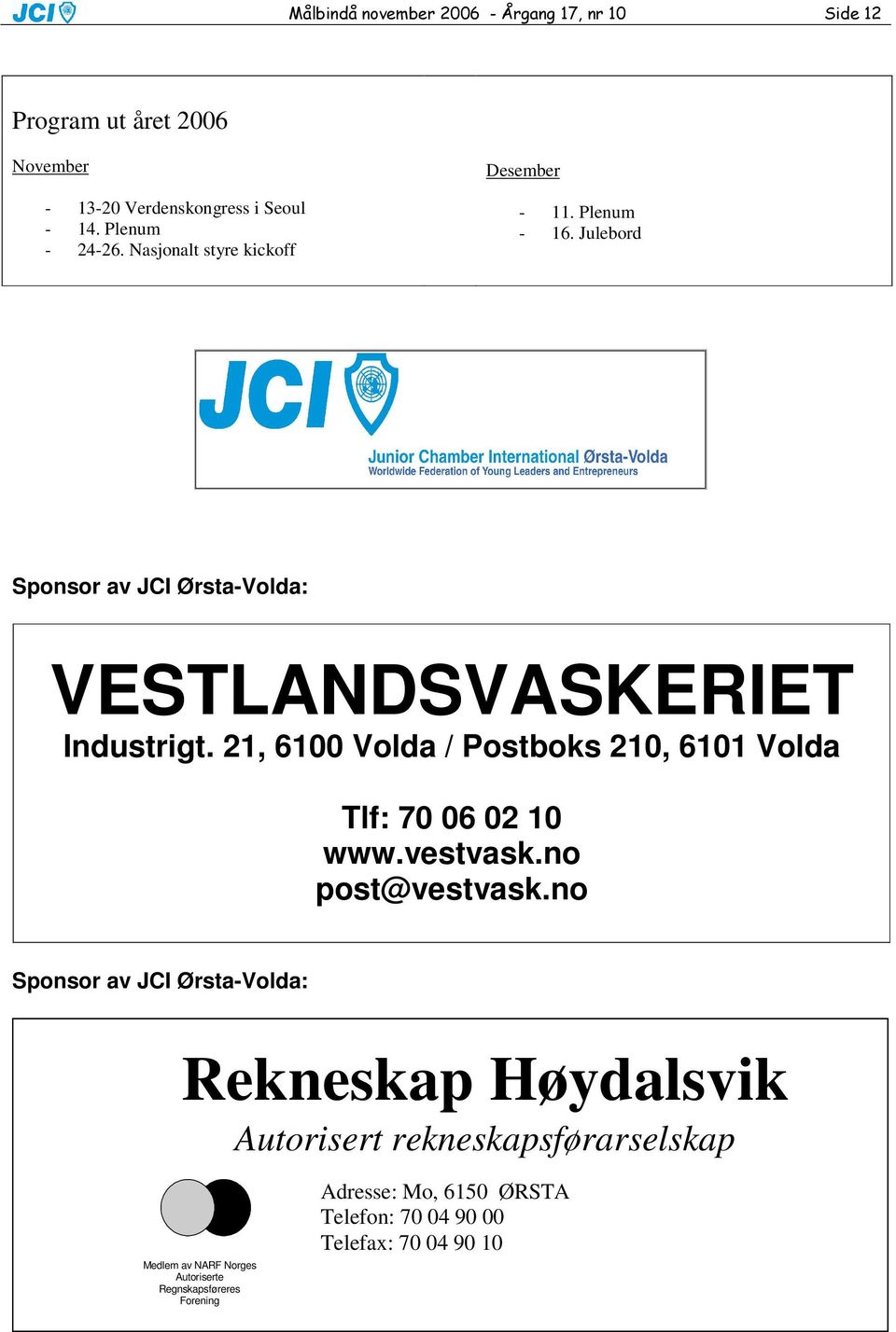 21, 6100 Volda / Postboks 210, 6101 Volda Tlf: 70 06 02 10 www.vestvask.no post@vestvask.