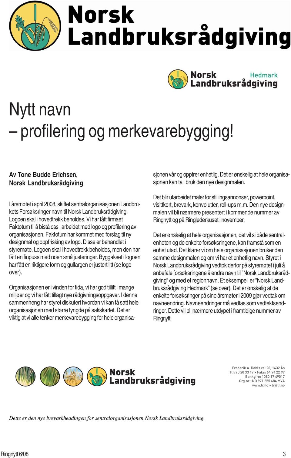 Vi har fått firmaet Faktotum til å bistå oss i arbeidet med logo og profilering av organisasjonen. Faktotum har kommet med forslag til ny designmal og oppfrisking av logo.