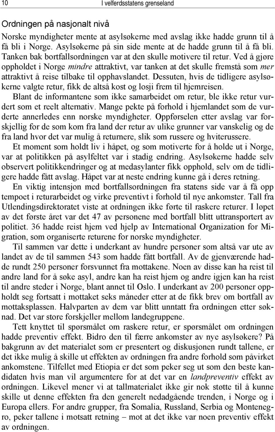 Ved å gjøre oppholdet i Norge mindre attraktivt, var tanken at det skulle fremstå som mer attraktivt å reise tilbake til opphavslandet.