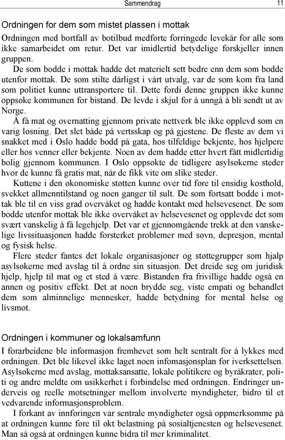 De som stilte dårligst i vårt utvalg, var de som kom fra land som politiet kunne uttransportere til. Dette fordi denne gruppen ikke kunne oppsøke kommunen for bistand.