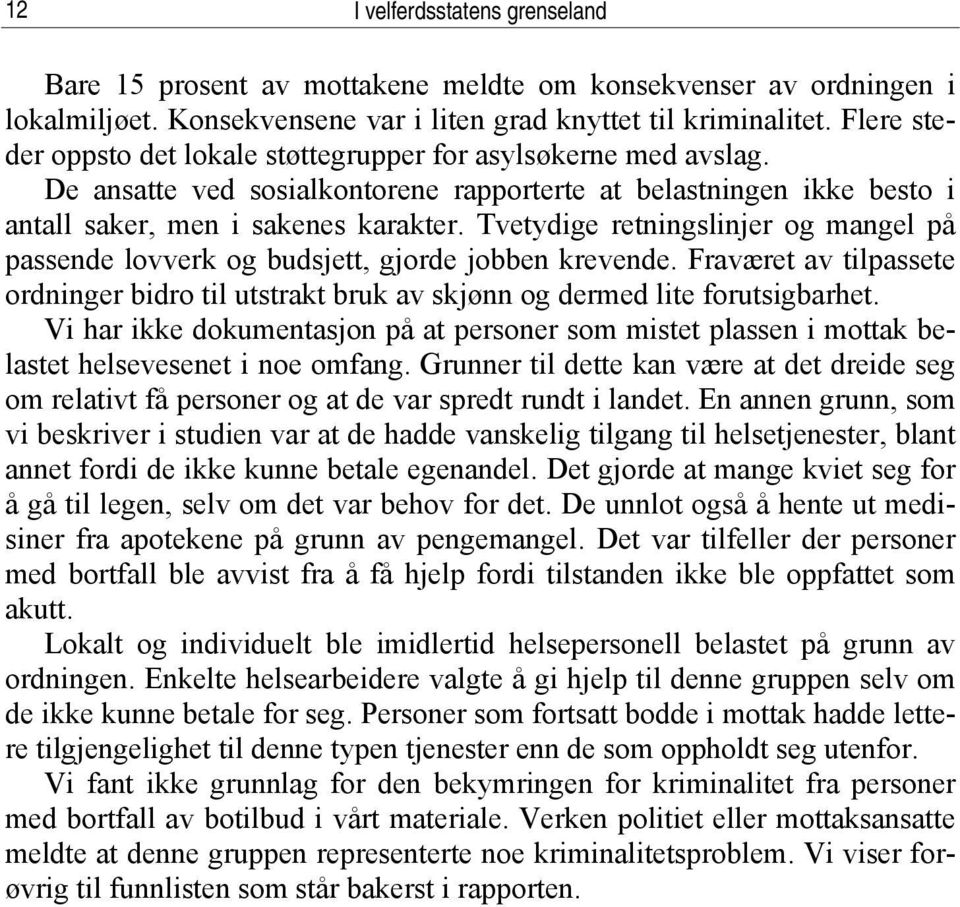 Tvetydige retningslinjer og mangel på passende lovverk og budsjett, gjorde jobben krevende. Fraværet av tilpassete ordninger bidro til utstrakt bruk av skjønn og dermed lite forutsigbarhet.