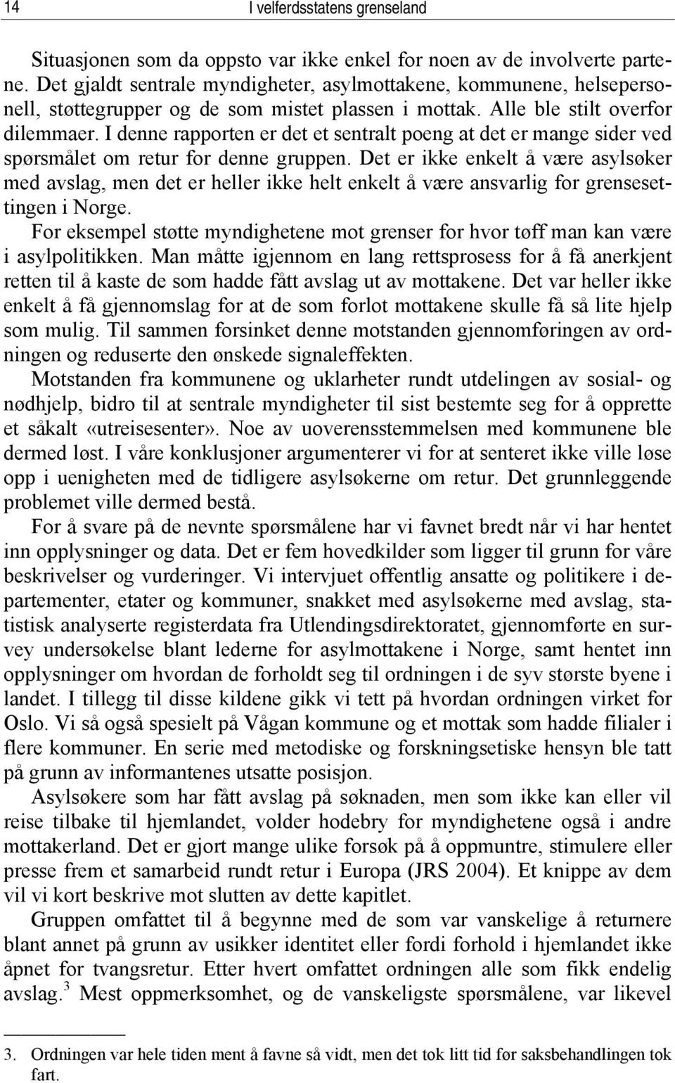 I denne rapporten er det et sentralt poeng at det er mange sider ved spørsmålet om retur for denne gruppen.