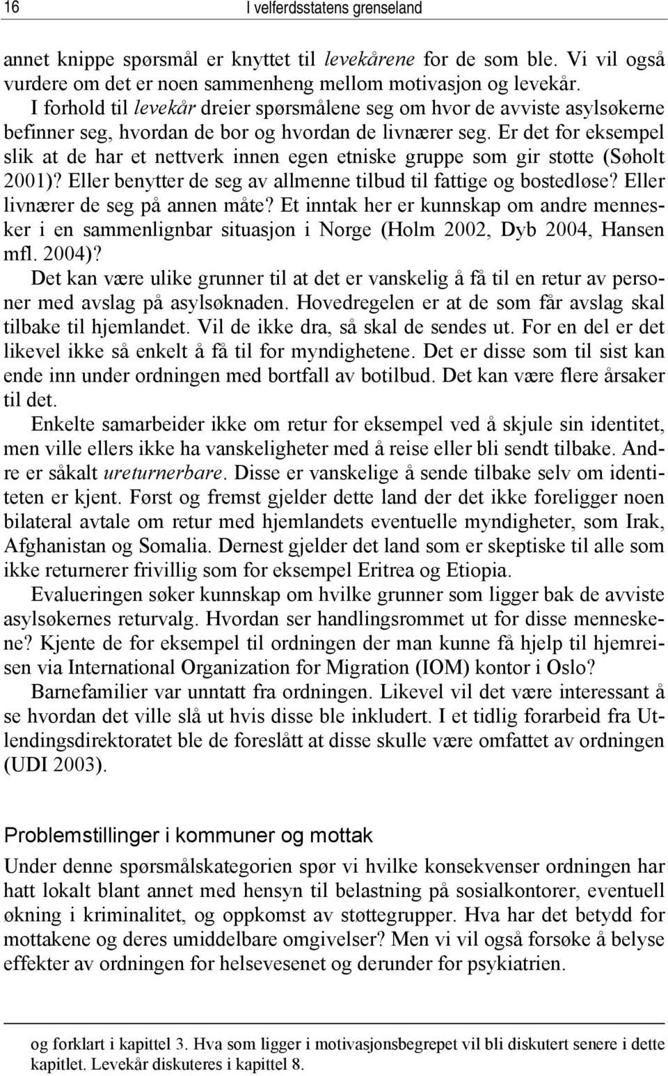 Er det for eksempel slik at de har et nettverk innen egen etniske gruppe som gir støtte (Søholt 2001)? Eller benytter de seg av allmenne tilbud til fattige og bostedløse?