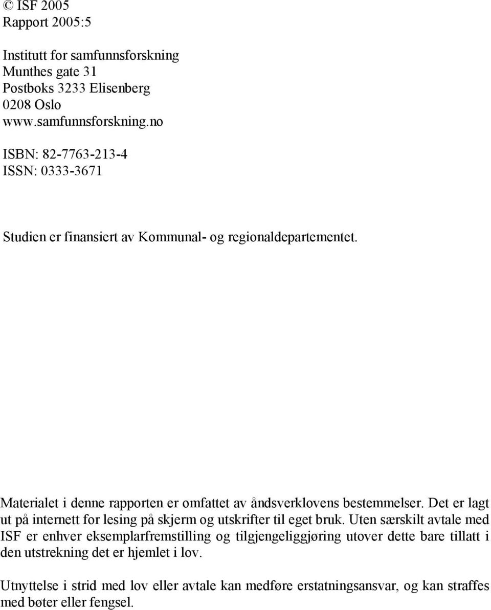 Uten særskilt avtale med ISF er enhver eksemplarfremstilling og tilgjengeliggjøring utover dette bare tillatt i den utstrekning det er hjemlet i lov.