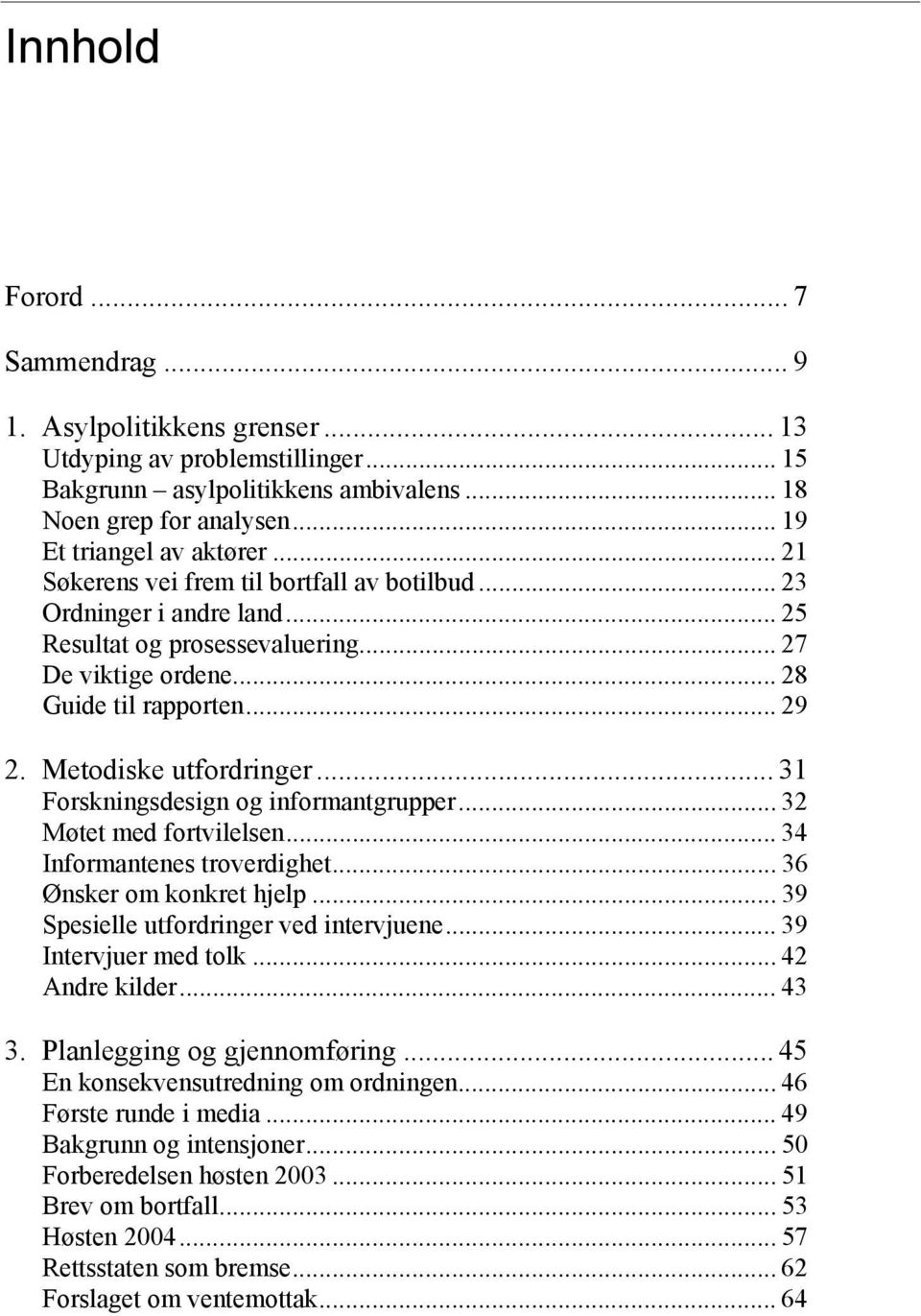 .. 31 Forskningsdesign og informantgrupper... 32 Møtet med fortvilelsen... 34 Informantenes troverdighet... 36 Ønsker om konkret hjelp... 39 Spesielle utfordringer ved intervjuene.