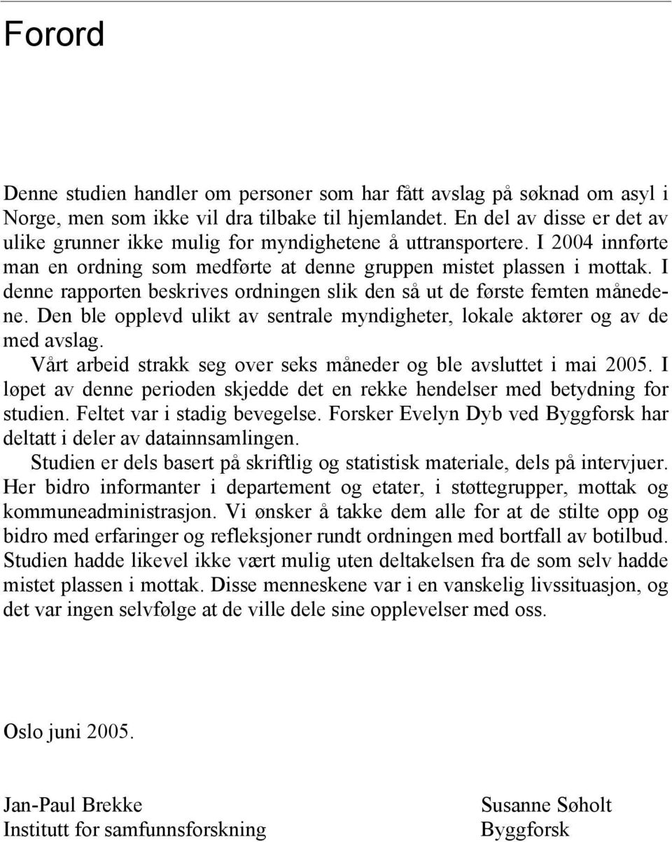 I denne rapporten beskrives ordningen slik den så ut de første femten månedene. Den ble opplevd ulikt av sentrale myndigheter, lokale aktører og av de med avslag.