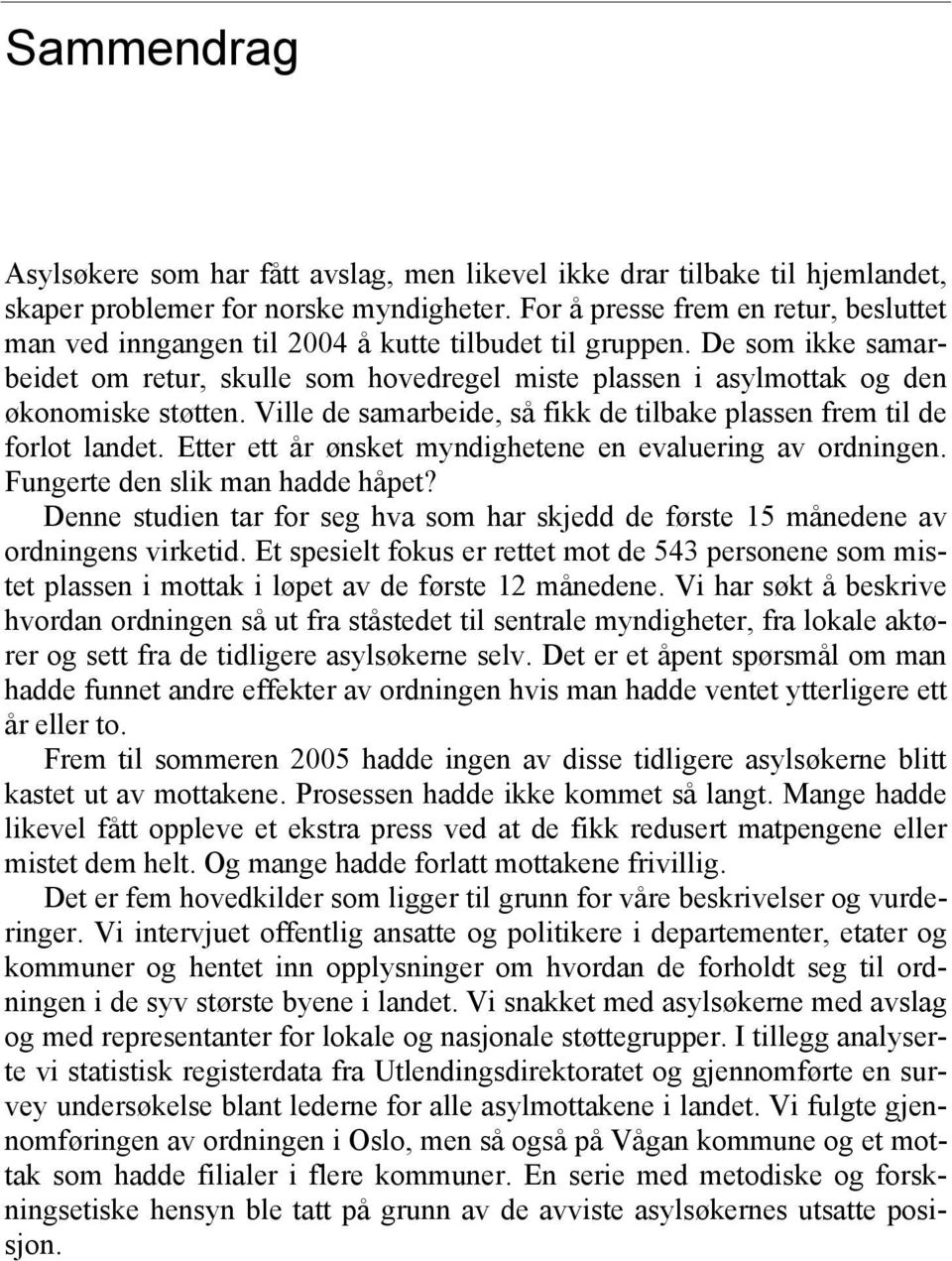 De som ikke samarbeidet om retur, skulle som hovedregel miste plassen i asylmottak og den økonomiske støtten. Ville de samarbeide, så fikk de tilbake plassen frem til de forlot landet.