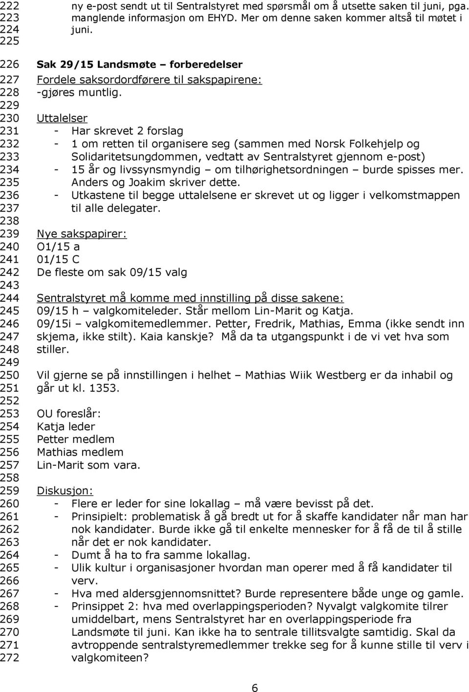 Sak 29/15 Landsmøte forberedelser Fordele saksordordførere til sakspapirene: -gjøres muntlig.