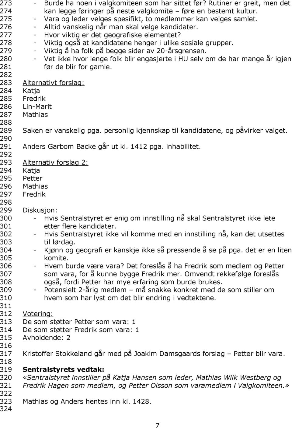 - Vara og leder velges spesifikt, to medlemmer kan velges samlet. - Alltid vanskelig når man skal velge kandidater. - Hvor viktig er det geografiske elementet?